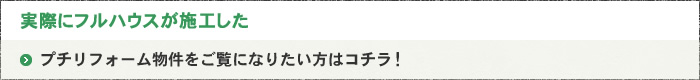 実際にフルハウスが施工した プチリフォーム物件をご覧になりたい方はコチラ！